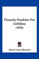 Deutsche Statslehre Fur Gebildete (1874) 0270683453 Book Cover