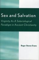 Sex and Salvation: Virginity As A Soteriological Paradigm in Ancient Christianity 0761827692 Book Cover