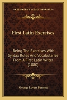 First Latin Exercises: Being The Exercises With Syntax Rules And Vocabularies From A First Latin Writer 1164646389 Book Cover