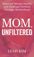 Mom, Unfiltered: Maternal Mental Health and Finding Freedom through Motherhood B0FS2719B5 Book Cover