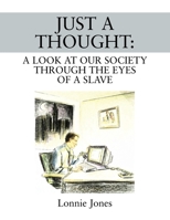 Just a Thought: A Look at Our Society Through the Eyes of a Slave 1977223338 Book Cover