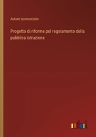 Progetto di riforme pel regolamento della pubblica istruzione (Italian Edition) 3563214697 Book Cover