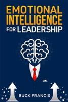 Emotional Intelligence for Leadership: A Practical Guide to Improving Your Social Skills and Mastering Your Emotions, Managing and Influencing Others, and Having Success in Relationships and Business 3986532501 Book Cover