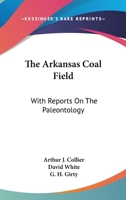 The Arkansas Coal Field: With Reports On The Paleontology 0548327327 Book Cover