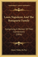 Louis Napoleon And The Bonaparte Family: Comprising A Memoir Of Their Connections 1167019148 Book Cover