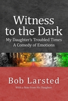 Witness to the Dark: My Daughter's Troubled Times. A Comedy of Emotions. 1468150138 Book Cover