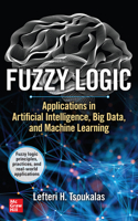 Fuzzy Logic: Applications in Artificial Intelligence, Big Data, and Machine Learning 1264675917 Book Cover