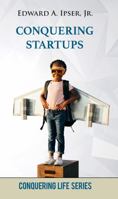 Conquering Startups: How to Turn an Idea into a Successful Business 1883661129 Book Cover