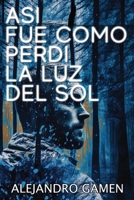Así fue como perdí la luz del Sol (Spanish Edition) 1549830945 Book Cover