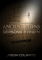 A Critical Companion to Ancient Aliens Seasons 3 and 4: Unauthorized 1300093021 Book Cover