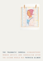 The traumatic surreal: Germanophone women artists and Surrealism after the Second World War 1526178834 Book Cover