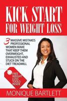 Kick Start for Weight Loss: 3 Massive Mistakes Professional Women Make That Keep Them Overweight, Exhausted and Stuck on the Diet Treadmill 0993642101 Book Cover