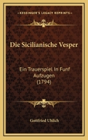 Die Sicilianische Vesper: Ein Trauerspiel In Funf Aufzugen (1794) 1141806258 Book Cover