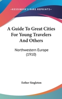 A guide to great cities for young travelers and others; northwestern Europe 0548813949 Book Cover