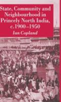 State, Community and Neighbourhood in Princely North India, c. 1900-1950 1403947074 Book Cover