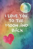 I Love You To The Moon And Back: 100 Days of Special Thoughts and Words of Love For Your Wife, Husband, Girl Friend, Boy Friend, Finance or Significant Other 1099513782 Book Cover