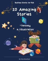 10 Amazing stories: Bedtime stories for kids with fantasy A.I illustration B0BYBCL781 Book Cover
