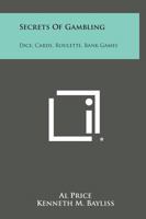 Secrets of Gambling: Dice, Cards, Roulette, Bank Games 1258805367 Book Cover