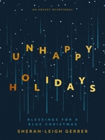 Unhappy Holidays : Blessings for a Blue Christmas 1513816470 Book Cover