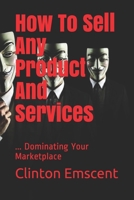 How To Sell Any Product And Services: ... Dominating Your Marketplace B0975Z364Z Book Cover