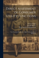 Direct Assessment of Consumer Utility Functions: Von Neumann-Morgenstern Utility Theory Applied to Marketing 102149979X Book Cover