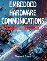 Embedded Hardware Communication: A Practical Guide to Protocols, Interfaces, IoT, and Embedded Vision Using MicroPython B0GGXZKR87 Book Cover
