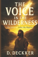 The Voice in the Wilderness: The story of John the Baptist (Biblical Fiction) B0F45782K5 Book Cover
