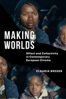 Making Worlds: Affect and Collectivity in Contemporary European Cinema 0231194196 Book Cover