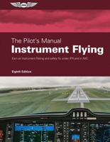 The Pilot's Manual Instrument Flying: Earn an Instrument Rating and Safely Fly Under Ifr and in Imc 1644251914 Book Cover