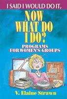 I Said I Would Do It, Now What Do I Do?: Programs for Women's Groups 0687002540 Book Cover