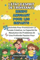 L'état D'esprit De Croissance Rendu Amusant Pour Les Enfants: 55 Activités Pour Promouvoir La Pensée Créative, La Capacité De Résolution De Problèmes ... Passion Pour L'apprentissage (French Edition) B0DS8F9QGN Book Cover