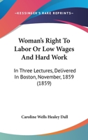 "Woman's Right to Labor;" Or, Low Wages and Hard Work: In Three Lectures 1437366104 Book Cover