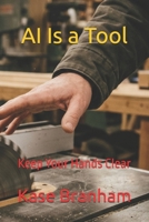 AI Is a Tool: Keep Your Hands Clear B0GWFPJ8WX Book Cover