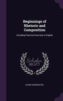 Beginnings Of Rhetoric And Composition, Including Practical Exercises In English 1144725739 Book Cover