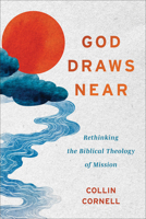 God Draws Near: Rethinking the Biblical Theology of Mission 1540968960 Book Cover