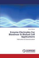 Enzyme Electrodes For Biosensor & Biofuel Cell Applications: Fabrication & Characterisation 3659588245 Book Cover