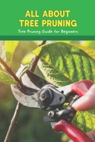 All about Tree Pruning: Tree Pruning Guide for Beginners: Pruning Trees And Shrubs B09SP1XXYF Book Cover