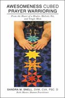 Awesomeness Cubed Prayer Warrioring: From the Heart of a Healer, Holistic Vet, and Single Mom 1982214937 Book Cover