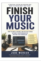 FINISH YOUR MUSIC: A Practical System For Creators Who Want To Finish What They Start B0GZDWX92B Book Cover