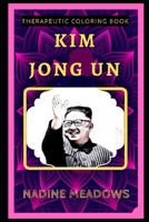 Kim Jong Un Therapeutic Coloring Book: Fun, Easy, and Relaxing Coloring Pages for Everyone (Kim Jong Un Therapeutic Coloring Books) B088MXD5F1 Book Cover