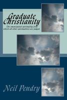 Graduate Christianity: The emancipated spirituality from which all other spiritualities are judged 1508510148 Book Cover