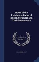 Notes of the Prehistoric Races of British Columbia and Their Monuments 1376949792 Book Cover