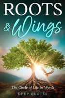 Roots & Wings: A collection of quotes that have never been spoken before: The Circle of Life in Words B0H3STBHRQ Book Cover