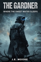 The Gardner: "Where the Sweet Water Sleeps" B0GSVTCS32 Book Cover