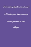 The Fact That Jellyfish have Survived For 650 Million Years Despite Not Having Brains is Great News For Stupid People .: Pretty Lined Journal & ... Male, Coworker , Beautiful Cover Design 1661496091 Book Cover