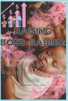 Raising Boss Babies: The Ultimate Guide for Sassy Black Moms on Raising Entrepreneurial Kids B0BYR2WZ1V Book Cover