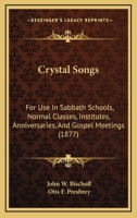 Crystal Songs: For Use In Sabbath Schools, Normal Classes, Institutes, Anniversaries, And Gospel Meetings 1104047632 Book Cover