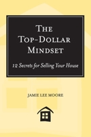 The Top-Dollar Mindset: 12 Secrets for Selling Your House 0578015277 Book Cover