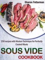 Sous Vide Cookbook: 250 Recipes with Modern Technique for Perfectly Cooked Meals 1802084223 Book Cover