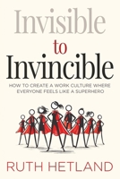 Invisible to Invincible: How to Create a Work Culture Where Everyone Feels Like a Superhero 1958472174 Book Cover